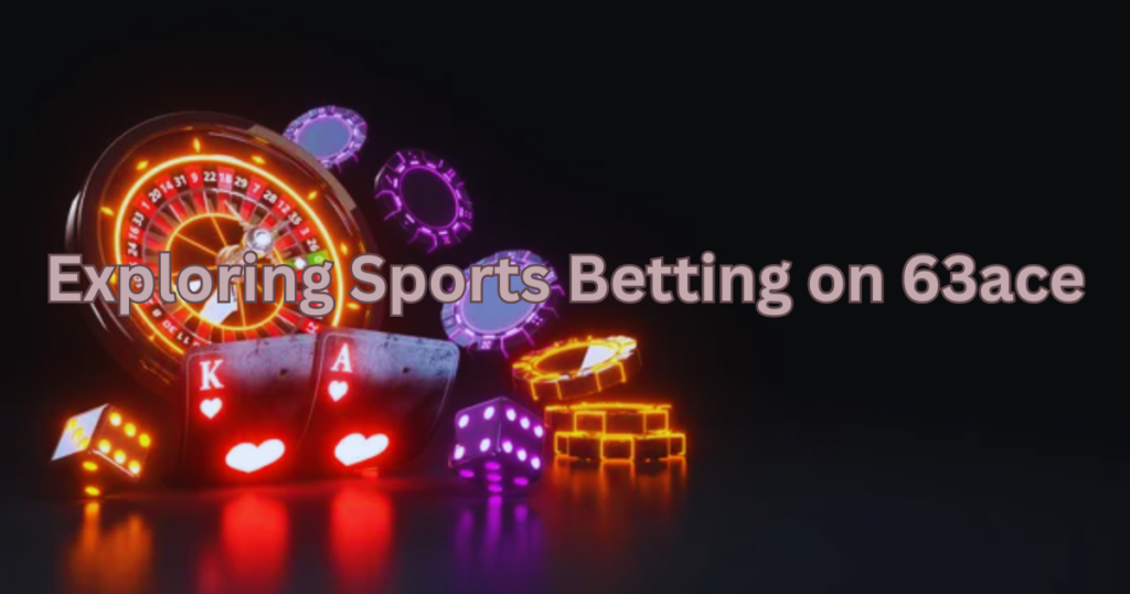 Exploring Sports Betting on 63ace