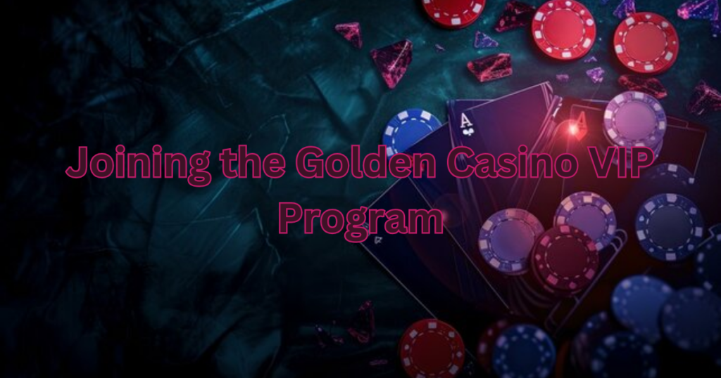 Joining the Golden Casino VIP Program