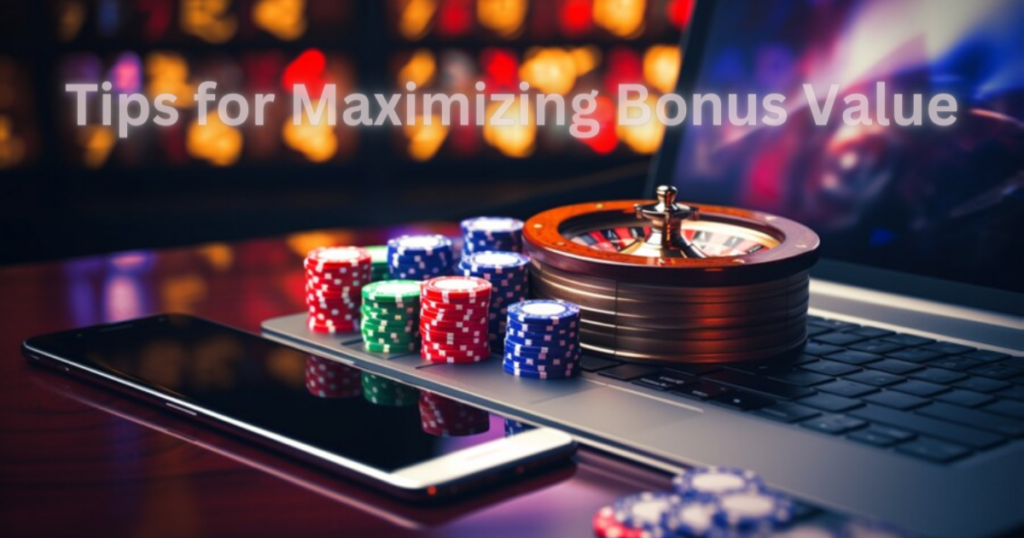 Tips for Maximizing Bonus Value